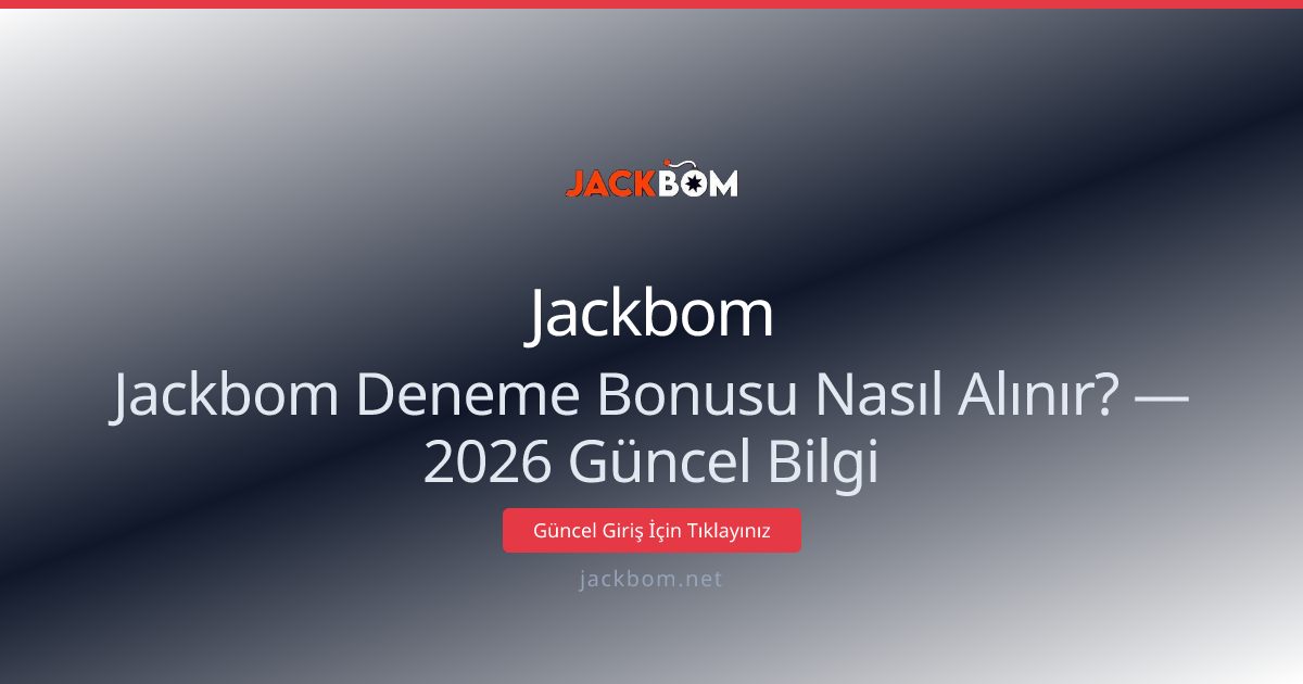 Jackbom Deneme Bonusu Nasıl Alınır? — 2026 Güncel Bilgi