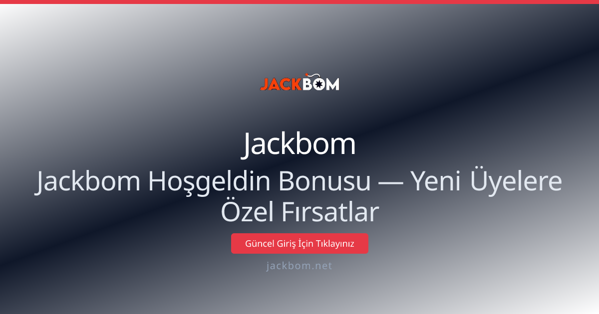 Jackbom Hoşgeldin Bonusu — Yeni Üyelere Özel Fırsatlar
