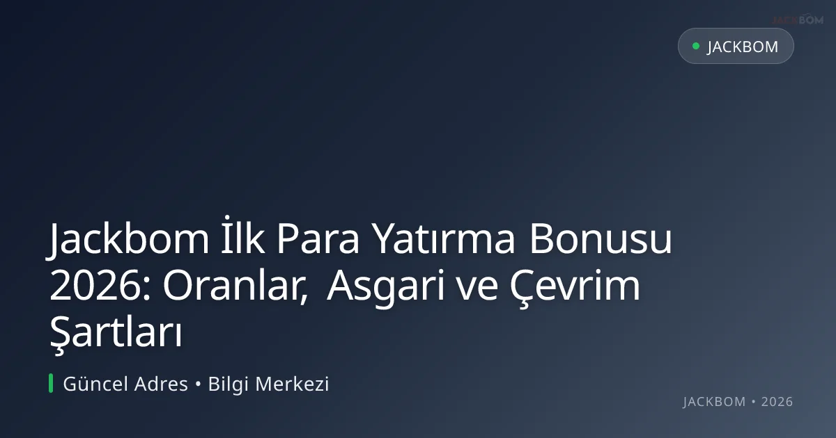 Jackbom İlk Para Yatırma Bonusu 2026: Oranlar, Asgari ve Çevrim Şartları - Jackbom rehber görseli