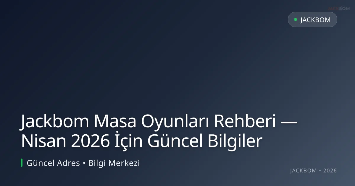 Jackbom Masa Oyunları Rehberi — Nisan 2026 İçin Güncel Bilgiler