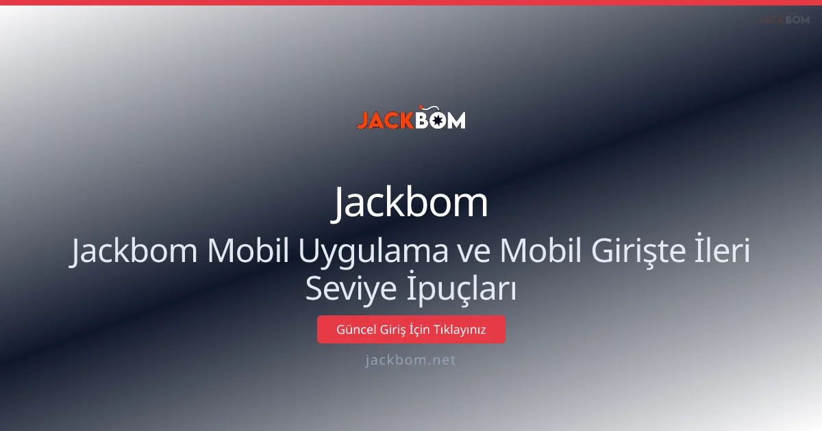 Jackbom Mobil Uygulama ve Mobil Girişte İleri Seviye İpuçları - Jackbom rehber görseli