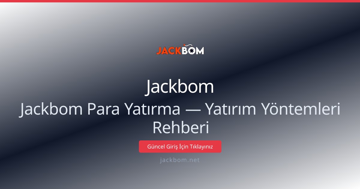 Jackbom Para Yatırma Rehberi — Hızlı ve Güvenli Yöntemler Jackbom Para Yatırma Rehberi — Hızlı ve Güvenli Yöntemler - Jackbom rehber görseli