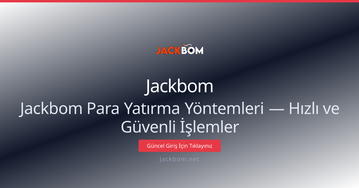 Jackbom Para Yatırma Yöntemleri — Hızlı ve Güvenli İşlemler