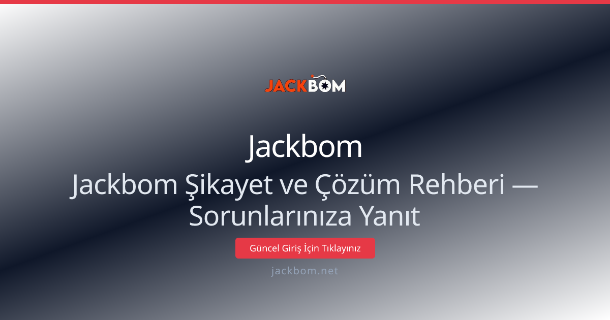 Jackbom Şikayet ve Çözüm Rehberi — Sorunlarınıza Yanıt