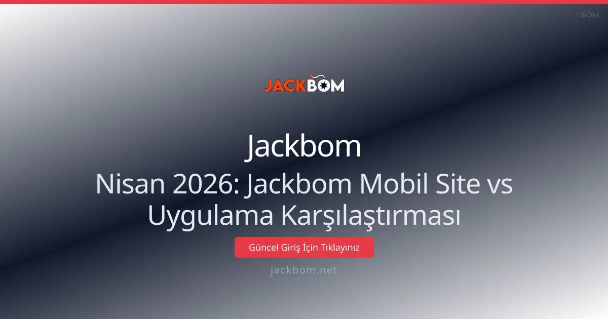 Nisan 2026: Jackbom Mobil Site vs Uygulama Karşılaştırması - Jackbom rehber görseli