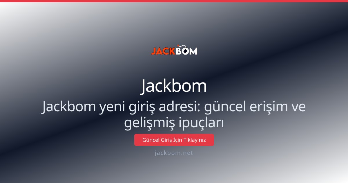 Jackbom Jackbom yeni giriş adresi: güncel erişim ve gelişmiş ipuçları